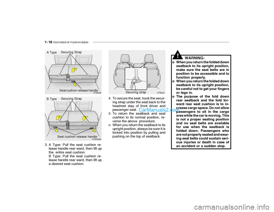 Hyundai Getz 2004  Owners Manual 1- 18  FEATURES OF YOUR HYUNDAI
WARNING:
o When you return the folded down seatback to its upright position, make sure the seat belts are in position to be accessible and tofunction properly.
o When y