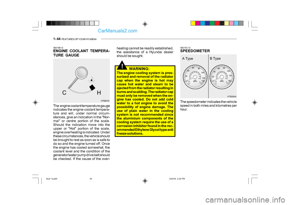 Hyundai Getz 2004  Owners Manual 1- 44  FEATURES OF YOUR HYUNDAI
!
SB215B1-E 
ENGINE COOLANT TEMPERA- 
TURE GAUGE
The  engine coolant temperature gauge 
indicates the engine coolant tempera- 
ture and will, under normal circum-
stanc