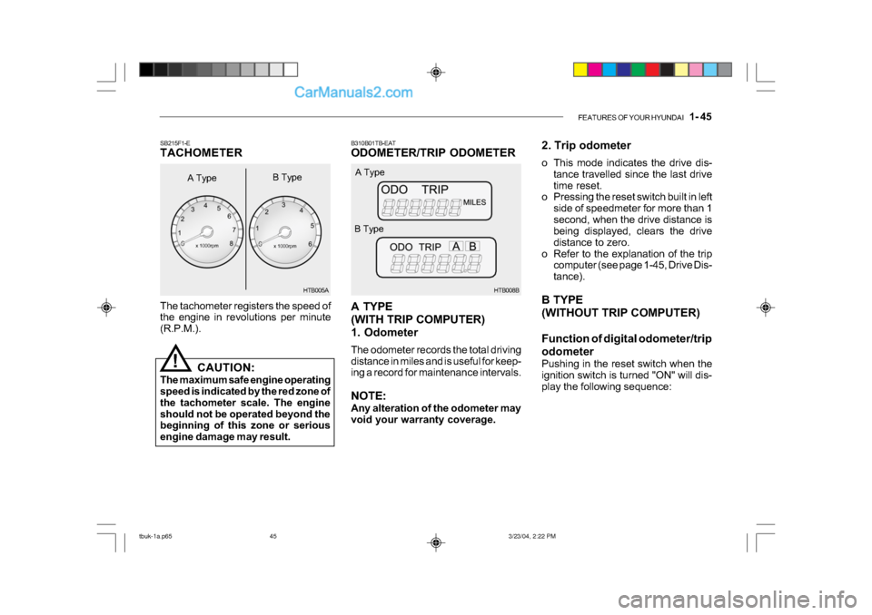 Hyundai Getz 2004 Owners Manual FEATURES OF YOUR HYUNDAI 1- 45
B310B01TB-EAT
ODOMETER/TRIP ODOMETER
A TYPE
(WITH TRIP COMPUTER)
1. Odometer
The odometer records the total driving
distance in miles and is useful for keep-
ing Hyundai Getz 2004 Owners Manual FEATURES OF YOUR HYUNDAI 1- 45
B310B01TB-EAT
ODOMETER/TRIP ODOMETER
A TYPE
(WITH TRIP COMPUTER)
1. Odometer
The odometer records the total driving
distance in miles and is useful for keep-
ing