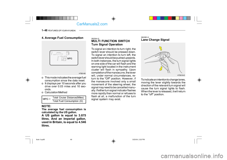 Hyundai Getz 2004 User Guide 1- 48  FEATURES OF YOUR HYUNDAI
HTB014B
MPG = Total Cruise Distance(Miles) 
Total Fuel Consumption (G)
4. Average Fuel Consumption 
o This mode indicates the average fuel
consumption since the data re