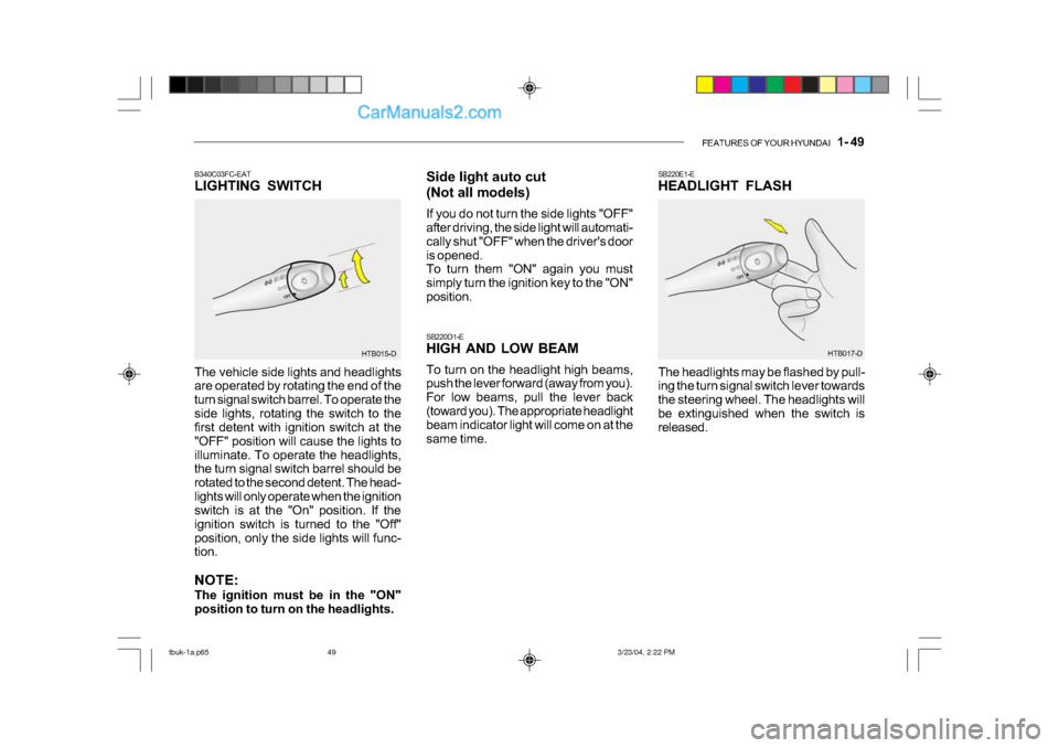 Hyundai Getz 2004 Owners Manual FEATURES OF YOUR HYUNDAI 1- 49
HTB017-DHTB015-D
B340C03FC-EAT
LIGHTING SWITCH
The vehicle side lights and headlights
are operated by rotating the end of the
turn signal switch barrel. To operate Hyundai Getz 2004 Owners Manual FEATURES OF YOUR HYUNDAI 1- 49
HTB017-DHTB015-D
B340C03FC-EAT
LIGHTING SWITCH
The vehicle side lights and headlights
are operated by rotating the end of the
turn signal switch barrel. To operate