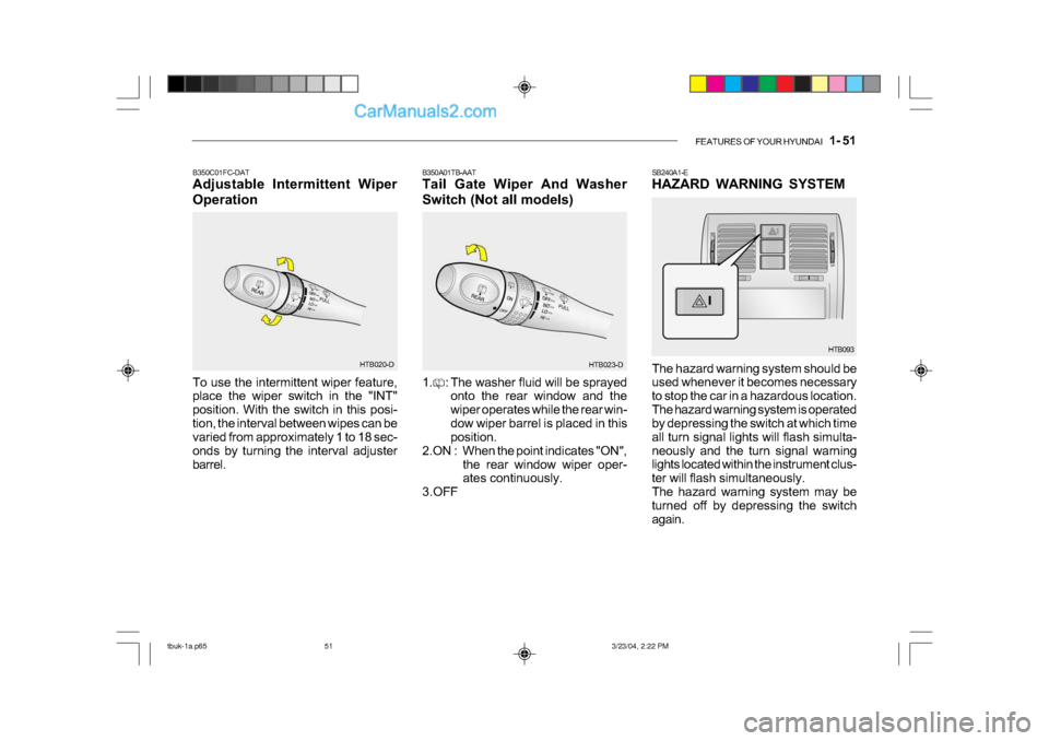 Hyundai Getz 2004 Owners Manual FEATURES OF YOUR HYUNDAI 1- 51
SB240A1-E
HAZARD WARNING SYSTEM
The hazard warning system should be
used whenever it becomes necessary
to stop the car in a hazardous location.
The hazard warning Hyundai Getz 2004 Owners Manual FEATURES OF YOUR HYUNDAI 1- 51
SB240A1-E
HAZARD WARNING SYSTEM
The hazard warning system should be
used whenever it becomes necessary
to stop the car in a hazardous location.
The hazard warning