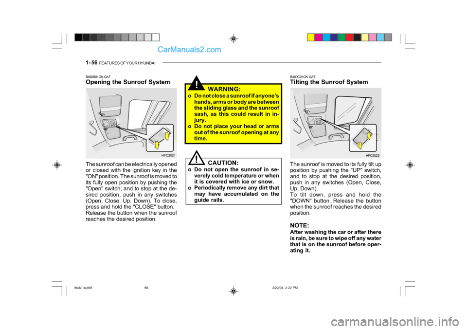 Hyundai Getz 2004 Owners Manual 1- 56 FEATURES OF YOUR HYUNDAI
!
B460B01GK-GAT
Opening the Sunroof System
The sunroof can be electrically opened
or closed with the ignition key in the
"ON" position. The sunroof is moved to
its Hyundai Getz 2004 Owners Manual 1- 56 FEATURES OF YOUR HYUNDAI
!
B460B01GK-GAT
Opening the Sunroof System
The sunroof can be electrically opened
or closed with the ignition key in the
"ON" position. The sunroof is moved to
its