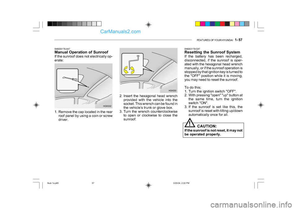 Hyundai Getz 2004 Owners Manual FEATURES OF YOUR HYUNDAI 1- 57
2. Insert the hexagonal head wrench
provided with the vehicle into the
socket. This wrench can be found in
the vehicle’s trunk or glove box.
3. Turn the wrench cou Hyundai Getz 2004 Owners Manual FEATURES OF YOUR HYUNDAI 1- 57
2. Insert the hexagonal head wrench
provided with the vehicle into the
socket. This wrench can be found in
the vehicle’s trunk or glove box.
3. Turn the wrench cou