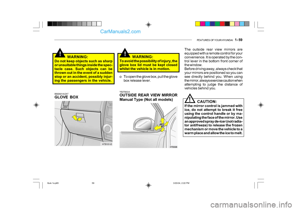 Hyundai Getz 2004 Owners Manual FEATURES OF YOUR HYUNDAI 1- 59
!!WARNING:
To avoid the possibility of injury, the
glove box lid must be kept closed
whilst the vehicle is in motion.
o To open the glove box, pull the glove box rel Hyundai Getz 2004 Owners Manual FEATURES OF YOUR HYUNDAI 1- 59
!!WARNING:
To avoid the possibility of injury, the
glove box lid must be kept closed
whilst the vehicle is in motion.
o To open the glove box, pull the glove box rel