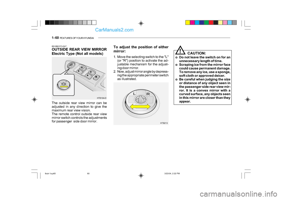 Hyundai Getz 2004 Owners Manual 1- 60 FEATURES OF YOUR HYUNDAI
To adjust the position of either
mirror:
1. Move the selecting switch to the "L"
(or "R") position to activate the ad-
justable mechanism for the adjust-
ing door mi Hyundai Getz 2004 Owners Manual 1- 60 FEATURES OF YOUR HYUNDAI
To adjust the position of either
mirror:
1. Move the selecting switch to the "L"
(or "R") position to activate the ad-
justable mechanism for the adjust-
ing door mi
