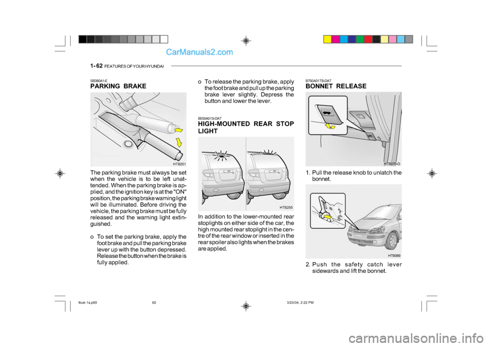 Hyundai Getz 2004 Owners Manual 1- 62 FEATURES OF YOUR HYUNDAI
The parking brake must always be set
when the vehicle is to be left unat-
tended. When the parking brake is ap-
plied, and the ignition key is at the "ON"
position, Hyundai Getz 2004 Owners Manual 1- 62 FEATURES OF YOUR HYUNDAI
The parking brake must always be set
when the vehicle is to be left unat-
tended. When the parking brake is ap-
plied, and the ignition key is at the "ON"
position,