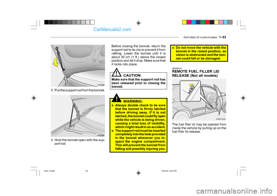 Hyundai Getz 2004  Owners Manual FEATURES OF YOUR HYUNDAI   1- 63
!
SB440A2-E 
REMOTE FUEL FILLER LID 
RELEASE (Not all models) 
The fuel filler lid may be opened from 
inside the vehicle by pulling up on the 
fuel filler lid release
