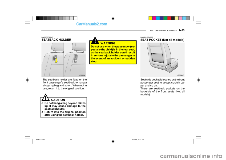 Hyundai Getz 2004  Owners Manual FEATURES OF YOUR HYUNDAI   1- 65
!
B540B01TB-GAT 
SEAT POCKET (Not all models) 
Seat side pocket is located on the front 
passenger seat to accept scratch pa-
per and so on. 
There are seatback pocket
