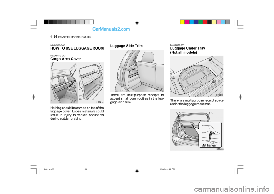 Hyundai Getz 2004  Owners Manual 1- 66  FEATURES OF YOUR HYUNDAI
B545B01TB-EAT 
Luggage Under Tray 
(Not all models) 
There is a multipurpose receipt space 
under the luggage room mat. HTB295
HTB296
Mat hanger
Luggage Side Trim
HTB29