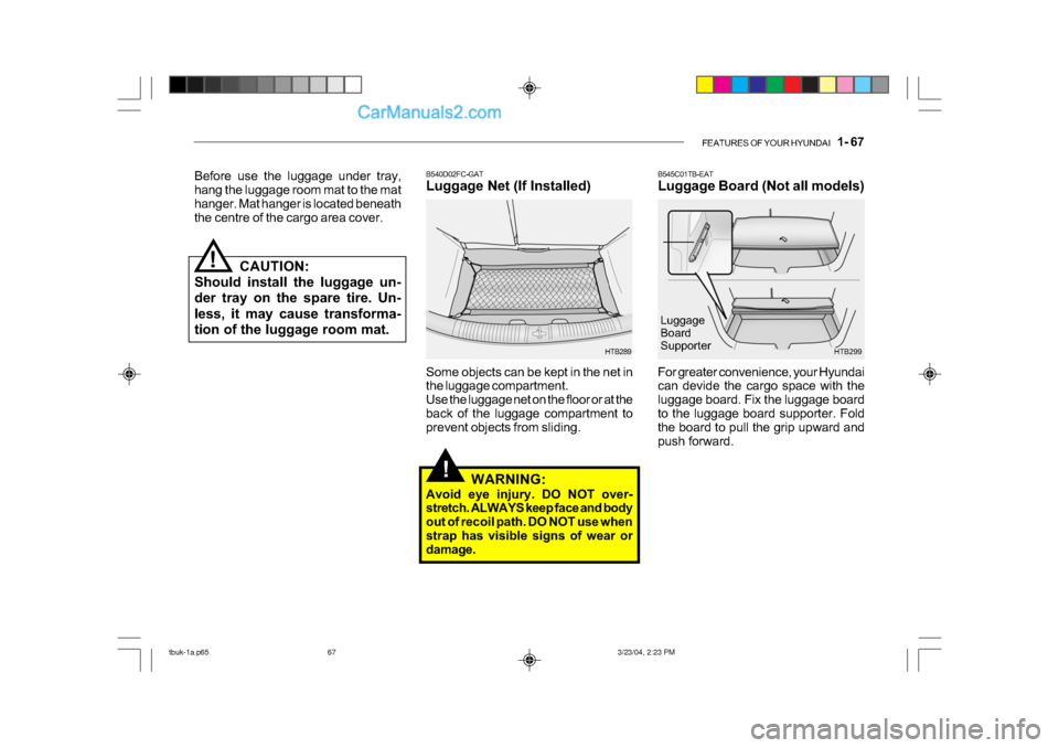 Hyundai Getz 2004  Owners Manual FEATURES OF YOUR HYUNDAI   1- 67
!
B545C01TB-EAT 
Luggage Board (Not all models)
HTB299
For greater convenience, your Hyundai 
can devide the cargo space with the 
luggage board. Fix the luggage board