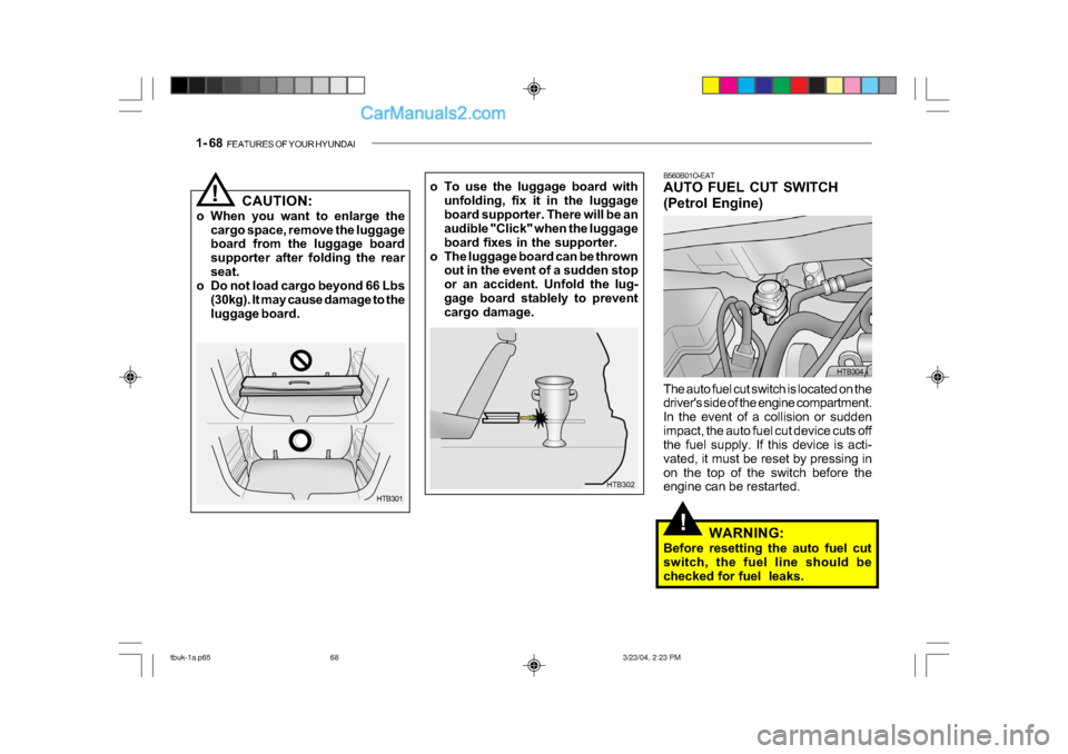 Hyundai Getz 2004  Owners Manual 1- 68  FEATURES OF YOUR HYUNDAI
!
B560B01O-EAT 
AUTO FUEL CUT SWITCH 
(Petrol Engine) 
The auto fuel cut switch is located on the 
drivers side of the engine compartment. 
In the event of a collision