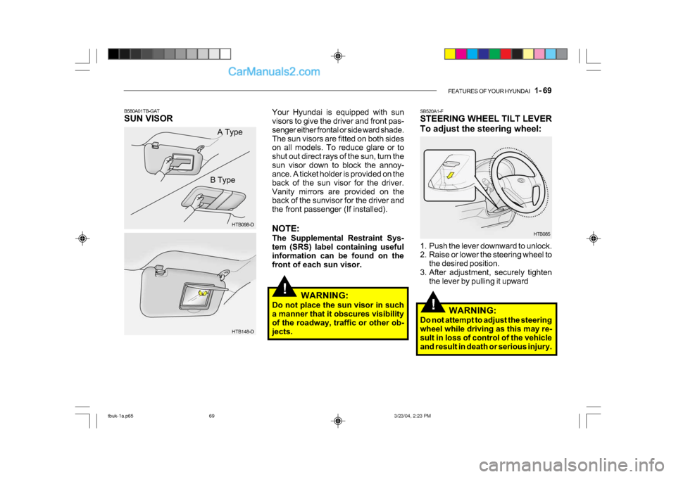 Hyundai Getz 2004  Owners Manual FEATURES OF YOUR HYUNDAI   1- 69
!
!
SB520A1-F 
STEERING WHEEL TILT LEVER 
To adjust the steering wheel: 
1. Push the lever downward to unlock. 
2. Raise or lower the steering wheel to
the desired pos