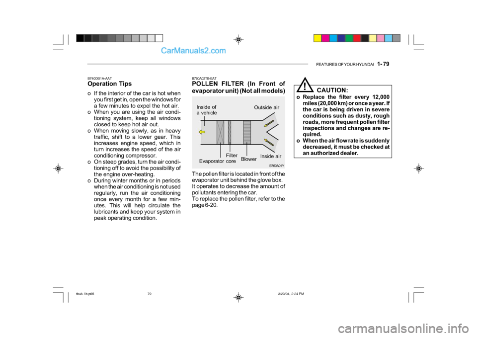 Hyundai Getz 2004 Owners Manual FEATURES OF YOUR HYUNDAI 1- 79
!
B760A01Y
The pollen filter is located in front of the
evaporator unit behind the glove box.
It operates to decrease the amount of
pollutants entering the car.
To Hyundai Getz 2004 Owners Manual FEATURES OF YOUR HYUNDAI 1- 79
!
B760A01Y
The pollen filter is located in front of the
evaporator unit behind the glove box.
It operates to decrease the amount of
pollutants entering the car.
To