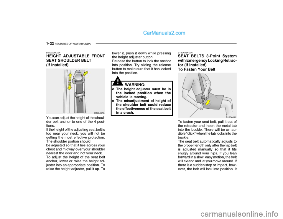 Hyundai Getz 2004  Owners Manual 1- 22  FEATURES OF YOUR HYUNDAI
B180A02A-GAT SEAT BELTS 3-Point System with Emergency Locking Retrac-
tor (If Installed)To Fasten Your Belt
B180A01L
To fasten your seat belt, pull it out of the retrac