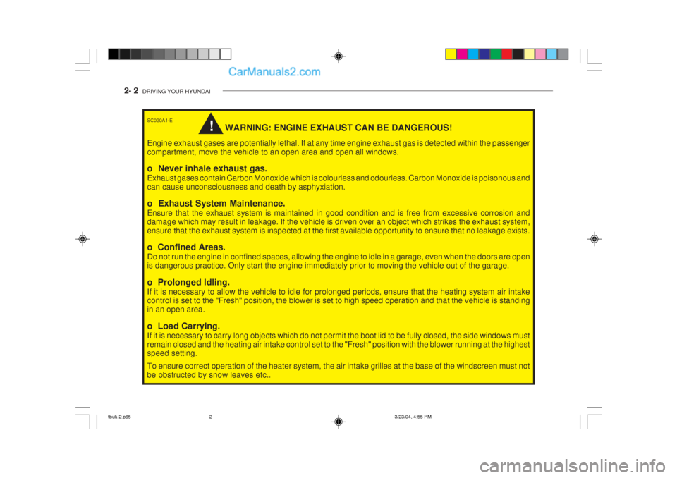 Hyundai Getz 2004 Owners Manual 2- 2 DRIVING YOUR HYUNDAI
!
SC020A1-E
WARNING: ENGINE EXHAUST CAN BE DANGEROUS!
Engine exhaust gases are potentially lethal. If at any time engine exhaust gas is detected within the passenger compart Hyundai Getz 2004 Owners Manual 2- 2 DRIVING YOUR HYUNDAI
!
SC020A1-E
WARNING: ENGINE EXHAUST CAN BE DANGEROUS!
Engine exhaust gases are potentially lethal. If at any time engine exhaust gas is detected within the passenger compart