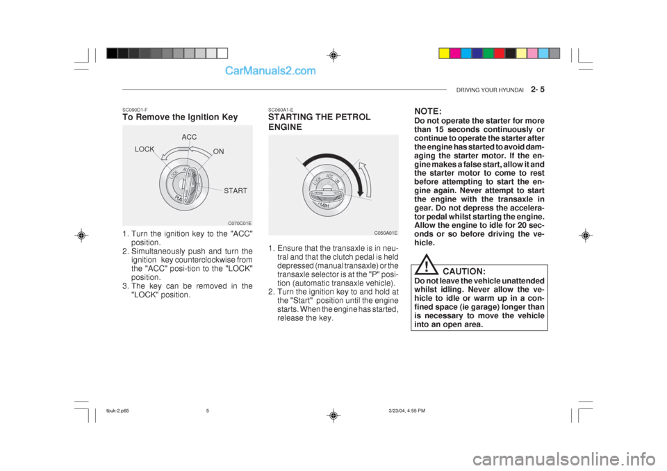 Hyundai Getz 2004 Owners Manual DRIVING YOUR HYUNDAI 2- 5
SC060A1-E STARTING THE PETROL ENGINE
C050A01E
1. Ensure that the transaxle is in neu- tral and that the clutch pedal is held depressed (manual transaxle) or thetransaxle s Hyundai Getz 2004 Owners Manual DRIVING YOUR HYUNDAI 2- 5
SC060A1-E STARTING THE PETROL ENGINE
C050A01E
1. Ensure that the transaxle is in neu- tral and that the clutch pedal is held depressed (manual transaxle) or thetransaxle s