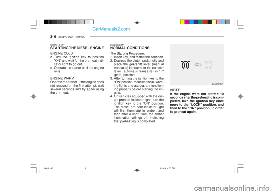 Hyundai Getz 2004 Owners Manual 2- 6 DRIVING YOUR HYUNDAI
C050B01HP
NOTE: If the engine were not started 10 seconds after the preheating is com- pleted, turn the ignition key oncemore to the "LOCK" position, andthen to the "ON" pos Hyundai Getz 2004 Owners Manual 2- 6 DRIVING YOUR HYUNDAI
C050B01HP
NOTE: If the engine were not started 10 seconds after the preheating is com- pleted, turn the ignition key oncemore to the "LOCK" position, andthen to the "ON" pos