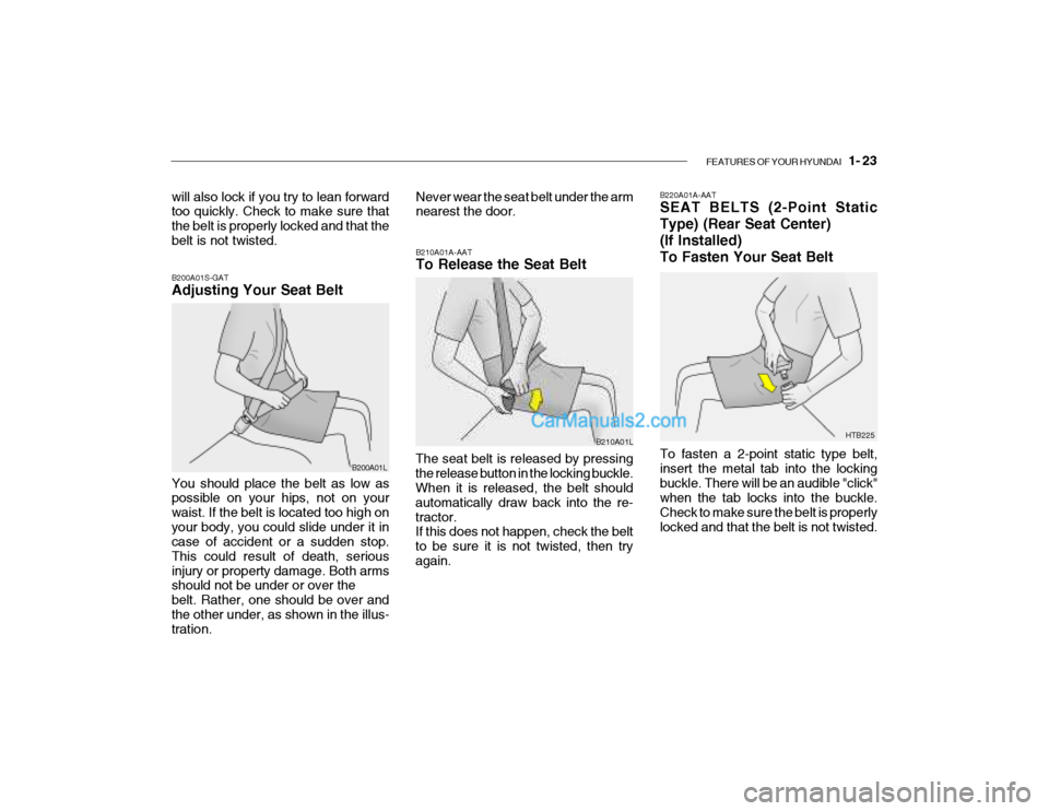 Hyundai Getz 2004 Owners Guide FEATURES OF YOUR HYUNDAI 1- 23
B200A01S-GAT Adjusting Your Seat Belt B210A01A-AAT To Release the Seat Belt
The seat belt is released by pressing the release button in the locking buckle. When it is Hyundai Getz 2004 Owners Guide FEATURES OF YOUR HYUNDAI 1- 23
B200A01S-GAT Adjusting Your Seat Belt B210A01A-AAT To Release the Seat Belt
The seat belt is released by pressing the release button in the locking buckle. When it is