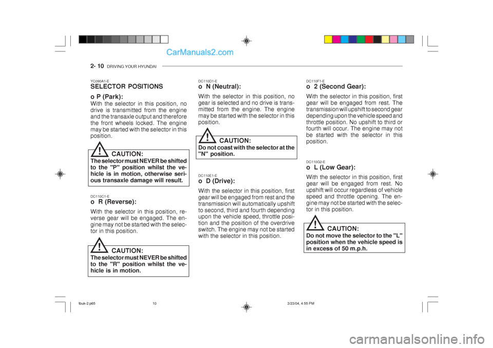 Hyundai Getz 2004 Owners Manual 2- 10 DRIVING YOUR HYUNDAI
YC090A1-E SELECTOR POSITIONS o P (Park): With the selector in this position, no drive is transmitted from the engineand the transaxle output and thereforethe front wheels l Hyundai Getz 2004 Owners Manual 2- 10 DRIVING YOUR HYUNDAI
YC090A1-E SELECTOR POSITIONS o P (Park): With the selector in this position, no drive is transmitted from the engineand the transaxle output and thereforethe front wheels l