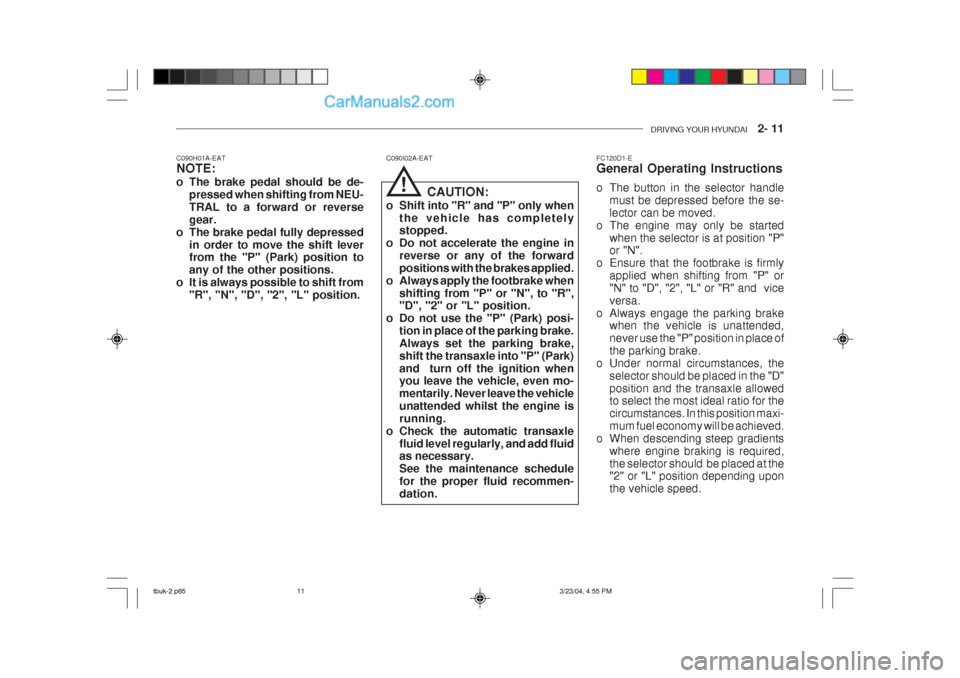 Hyundai Getz 2004 Owners Manual DRIVING YOUR HYUNDAI 2- 11
C090H01A-EAT NOTE:
o The brake pedal should be de-
pressed when shifting from NEU- TRAL to a forward or reversegear.
o The brake pedal fully depressed
in order to move t Hyundai Getz 2004 Owners Manual DRIVING YOUR HYUNDAI 2- 11
C090H01A-EAT NOTE:
o The brake pedal should be de-
pressed when shifting from NEU- TRAL to a forward or reversegear.
o The brake pedal fully depressed
in order to move t