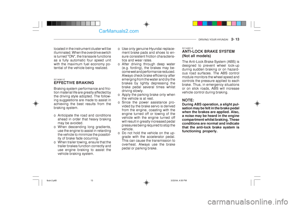 Hyundai Getz 2004 Repair Manual DRIVING YOUR HYUNDAI 2- 13
SC140B1-E ANTI-LOCK BRAKE SYSTEM (Not all models) The Anti-Lock Brake System (ABS) is designed to prevent wheel lock-upduring sudden braking or on hazard-ous road surface Hyundai Getz 2004 Repair Manual DRIVING YOUR HYUNDAI 2- 13
SC140B1-E ANTI-LOCK BRAKE SYSTEM (Not all models) The Anti-Lock Brake System (ABS) is designed to prevent wheel lock-upduring sudden braking or on hazard-ous road surface