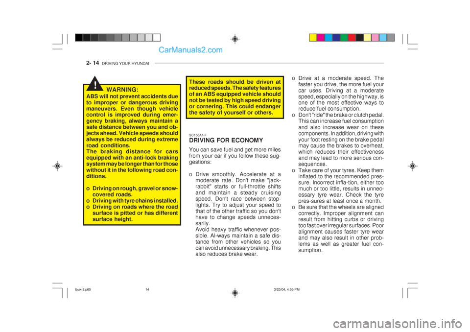 Hyundai Getz 2004 Owners Manual 2- 14 DRIVING YOUR HYUNDAI
!WARNING:
ABS will not prevent accidents due to improper or dangerous drivingmaneuvers. Even though vehicle control is improved during emer- gency braking, always maintain Hyundai Getz 2004 Owners Manual 2- 14 DRIVING YOUR HYUNDAI
!WARNING:
ABS will not prevent accidents due to improper or dangerous drivingmaneuvers. Even though vehicle control is improved during emer- gency braking, always maintain