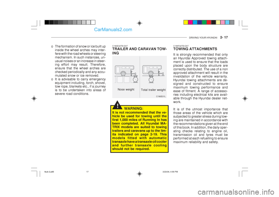 Hyundai Getz 2004 Repair Manual DRIVING YOUR HYUNDAI 2- 17
!
o The formation of snow or ice built up
inside the wheel arches may inter- fere with the road wheels or steeringmechanism. In such instances, un-usual noises or an incr Hyundai Getz 2004 Repair Manual DRIVING YOUR HYUNDAI 2- 17
!
o The formation of snow or ice built up
inside the wheel arches may inter- fere with the road wheels or steeringmechanism. In such instances, un-usual noises or an incr
