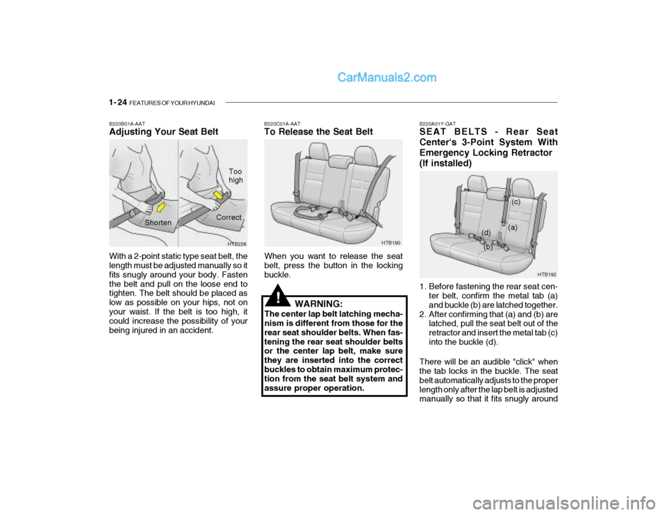 Hyundai Getz 2004 Owners Guide 1- 24 FEATURES OF YOUR HYUNDAI
B220A01Y-GAT SEAT BELTS - Rear Seat Centers 3-Point System WithEmergency Locking Retractor(If installed)
1. Before fastening the rear seat cen-
ter belt, confirm the Hyundai Getz 2004 Owners Guide 1- 24 FEATURES OF YOUR HYUNDAI
B220A01Y-GAT SEAT BELTS - Rear Seat Centers 3-Point System WithEmergency Locking Retractor(If installed)
1. Before fastening the rear seat cen-
ter belt, confirm the