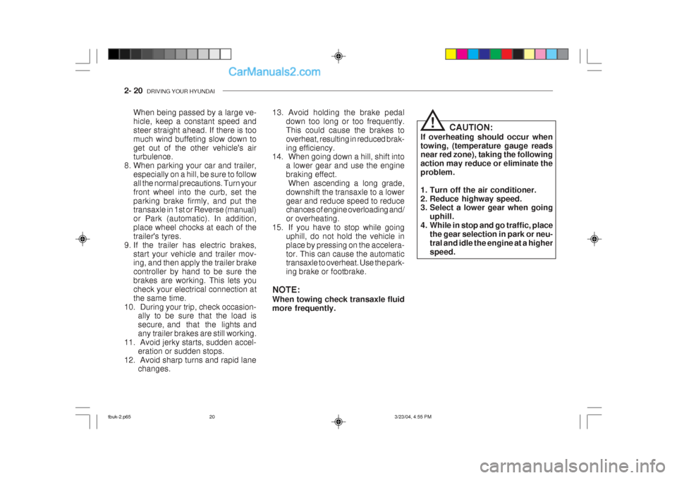 Hyundai Getz 2004 Repair Manual 2- 20 DRIVING YOUR HYUNDAI
When being passed by a large ve- hicle, keep a constant speed andsteer straight ahead. If there is toomuch wind buffeting slow down toget out of the other vehicles air tur Hyundai Getz 2004 Repair Manual 2- 20 DRIVING YOUR HYUNDAI
When being passed by a large ve- hicle, keep a constant speed andsteer straight ahead. If there is toomuch wind buffeting slow down toget out of the other vehicles air tur
