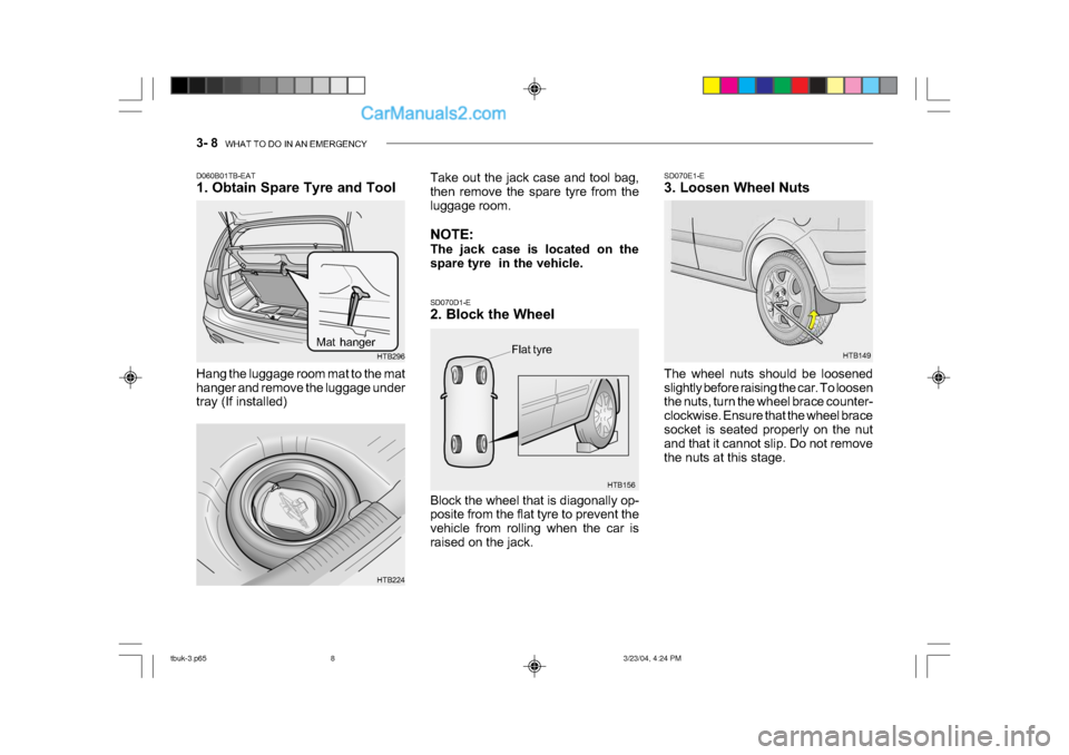 Hyundai Getz 2004 Owners Manual 3- 8 WHAT TO DO IN AN EMERGENCY
HTB149
SD070E1-E
3. Loosen Wheel Nuts
The wheel nuts should be loosened
slightly before raising the car. To loosen
the nuts, turn the wheel brace counter-
clockwi Hyundai Getz 2004 Owners Manual 3- 8 WHAT TO DO IN AN EMERGENCY
HTB149
SD070E1-E
3. Loosen Wheel Nuts
The wheel nuts should be loosened
slightly before raising the car. To loosen
the nuts, turn the wheel brace counter-
clockwi
