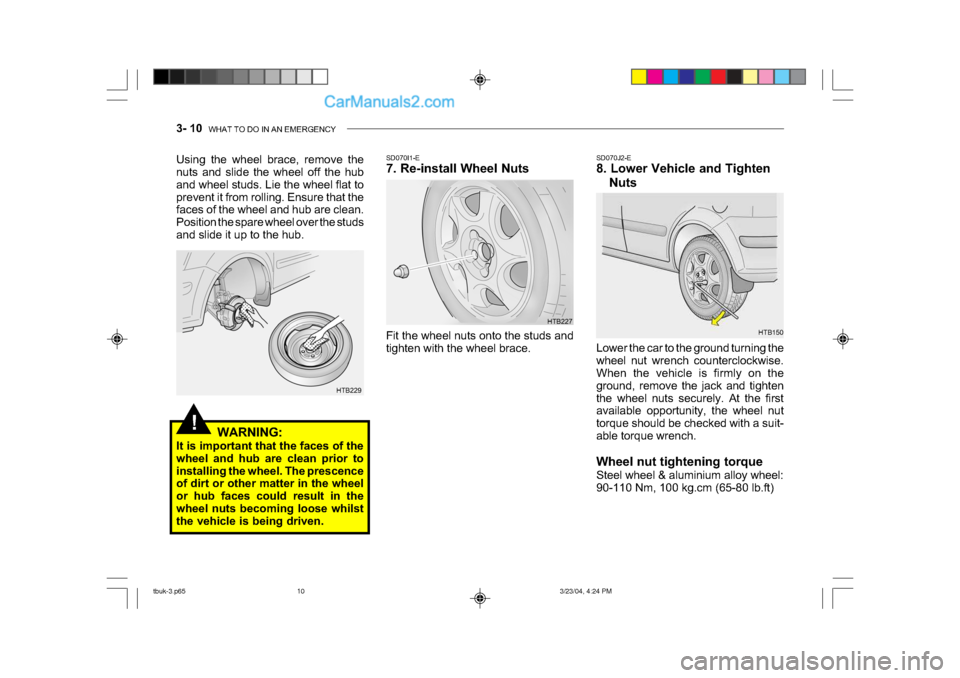 Hyundai Getz 2004 Owners Manual 3- 10 WHAT TO DO IN AN EMERGENCY
!
HTB150
SD070J2-E
8. Lower Vehicle and Tighten
Nuts
Lower the car to the ground turning the
wheel nut wrench counterclockwise.
When the vehicle is firmly on the
Hyundai Getz 2004 Owners Manual 3- 10 WHAT TO DO IN AN EMERGENCY
!
HTB150
SD070J2-E
8. Lower Vehicle and Tighten
Nuts
Lower the car to the ground turning the
wheel nut wrench counterclockwise.
When the vehicle is firmly on the