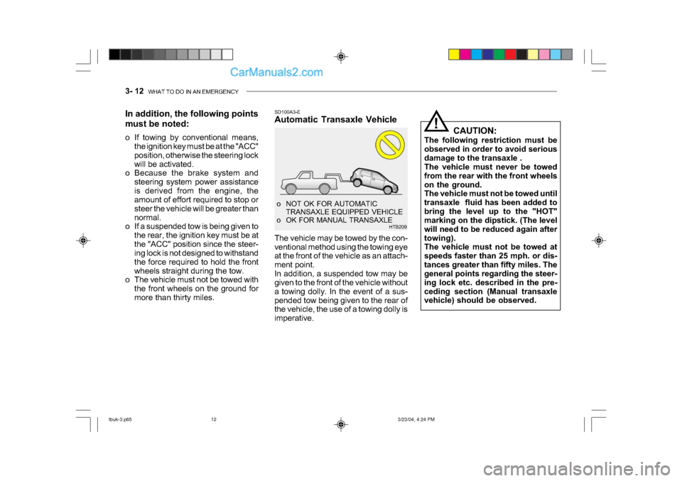 Hyundai Getz 2004 Owners Manual 3- 12 WHAT TO DO IN AN EMERGENCY
!
CAUTION:
The following restriction must be
observed in order to avoid serious
damage to the transaxle .
The vehicle must never be towed
from the rear with the fr Hyundai Getz 2004 Owners Manual 3- 12 WHAT TO DO IN AN EMERGENCY
!
CAUTION:
The following restriction must be
observed in order to avoid serious
damage to the transaxle .
The vehicle must never be towed
from the rear with the fr