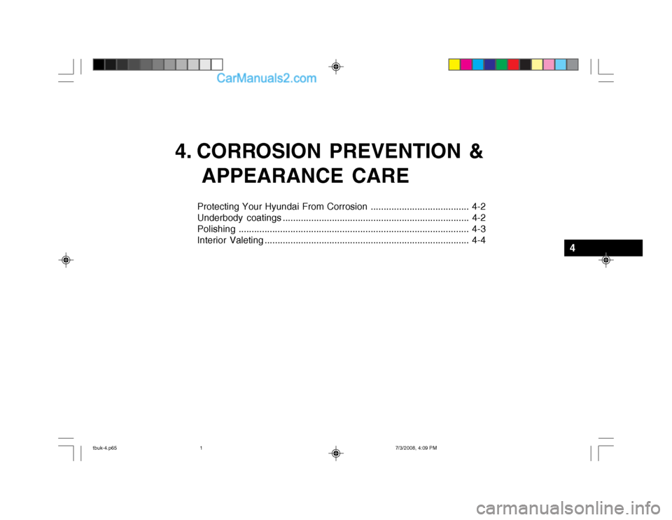 Hyundai Getz 2004 Owners Manual 4. CORROSION PREVENTION &APPEARANCE CARE
Protecting Your Hyundai From Corrosion ...................................... 4-2
Underbody coatings ......................................................... Hyundai Getz 2004 Owners Manual 4. CORROSION PREVENTION &APPEARANCE CARE
Protecting Your Hyundai From Corrosion ...................................... 4-2
Underbody coatings .........................................................