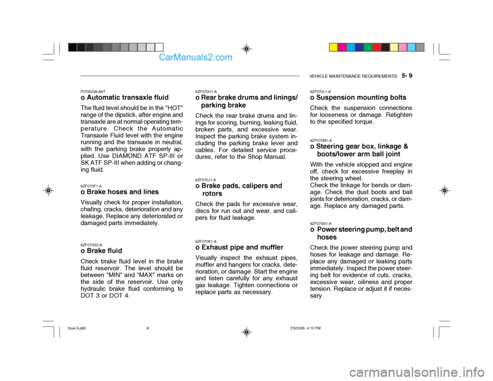 Hyundai Getz 2004 Owners Guide VEHICLE MAINTENANCE REQUIREMENTS    5- 9
F070E03A-AAT
o Automatic transaxle fluid
The fluid level should be in the "HOT" range of the dipstick, after engine and transaxle are at normal operating tem- 