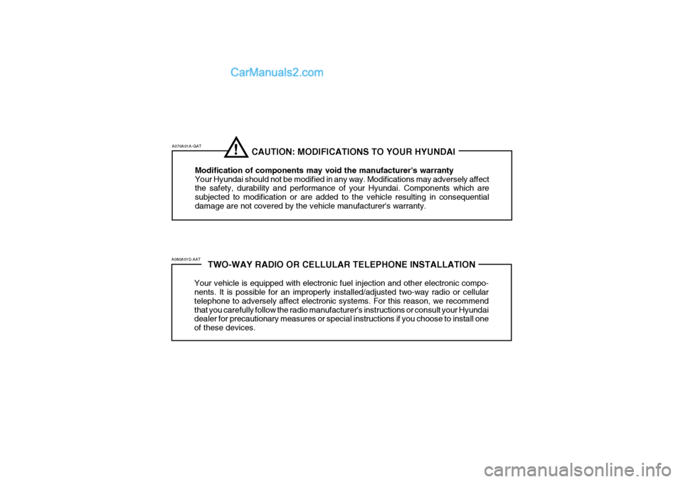 Hyundai Getz 2004 Owners Manual A070A01A-GAT!
CAUTION: MODIFICATIONS TO YOUR HYUNDAI
Modification of components may void the manufacturers warranty Your Hyundai should not be modified in any way. Modifications may adversel Hyundai Getz 2004 Owners Manual A070A01A-GAT!
CAUTION: MODIFICATIONS TO YOUR HYUNDAI
Modification of components may void the manufacturers warranty Your Hyundai should not be modified in any way. Modifications may adversel