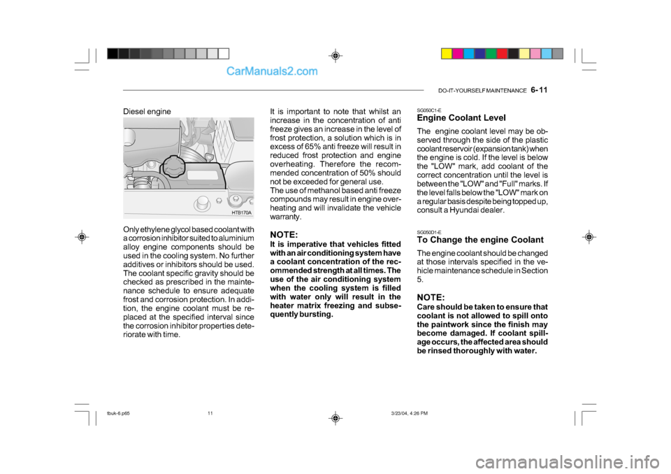 Hyundai Getz 2004 Manual PDF DO-IT-YOURSELF MAINTENANCE 6- 11
HTB170A
Diesel engine
Only ethylene glycol based coolant with
a corrosion inhibitor suited to aluminium
alloy engine components should be
used in the cooling sy Hyundai Getz 2004 Manual PDF DO-IT-YOURSELF MAINTENANCE 6- 11
HTB170A
Diesel engine
Only ethylene glycol based coolant with
a corrosion inhibitor suited to aluminium
alloy engine components should be
used in the cooling sy