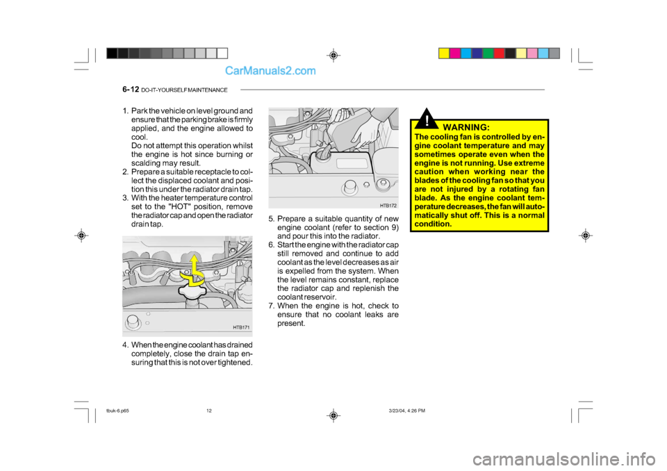 Hyundai Getz 2004 Manual PDF 6- 12 DO-IT-YOURSELF MAINTENANCE
!
HTB172
HTB171
1. Park the vehicle on level ground and
ensure that the parking brake is firmly
applied, and the engine allowed to
cool.
Do not attempt this operati Hyundai Getz 2004 Manual PDF 6- 12 DO-IT-YOURSELF MAINTENANCE
!
HTB172
HTB171
1. Park the vehicle on level ground and
ensure that the parking brake is firmly
applied, and the engine allowed to
cool.
Do not attempt this operati