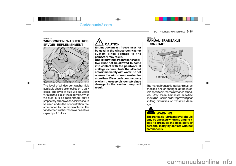 Hyundai Getz 2004 Manual Online DO-IT-YOURSELF MAINTENANCE 6- 15
!
SG100A1-E
MANUAL TRANSAXLE
LUBRICANT
SG090A2-E
WINDSCREEN WASHER RES-
ERVOIR REPLENISHMENT
The level of windscreen washer fluid
available should be checked Hyundai Getz 2004 Manual Online DO-IT-YOURSELF MAINTENANCE 6- 15
!
SG100A1-E
MANUAL TRANSAXLE
LUBRICANT
SG090A2-E
WINDSCREEN WASHER RES-
ERVOIR REPLENISHMENT
The level of windscreen washer fluid
available should be checked