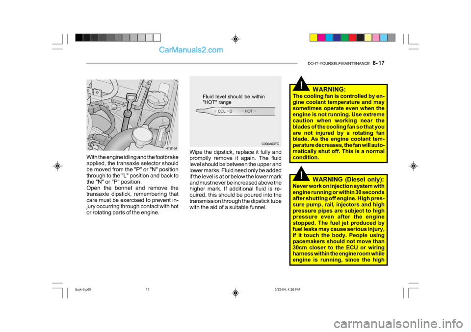 Hyundai Getz 2004 Service Manual DO-IT-YOURSELF MAINTENANCE    6- 17
!
!
With the engine idling and the footbrake 
applied, the transaxle selector should
be moved from the "P" or "N" position 
through to the "L" position and back to 