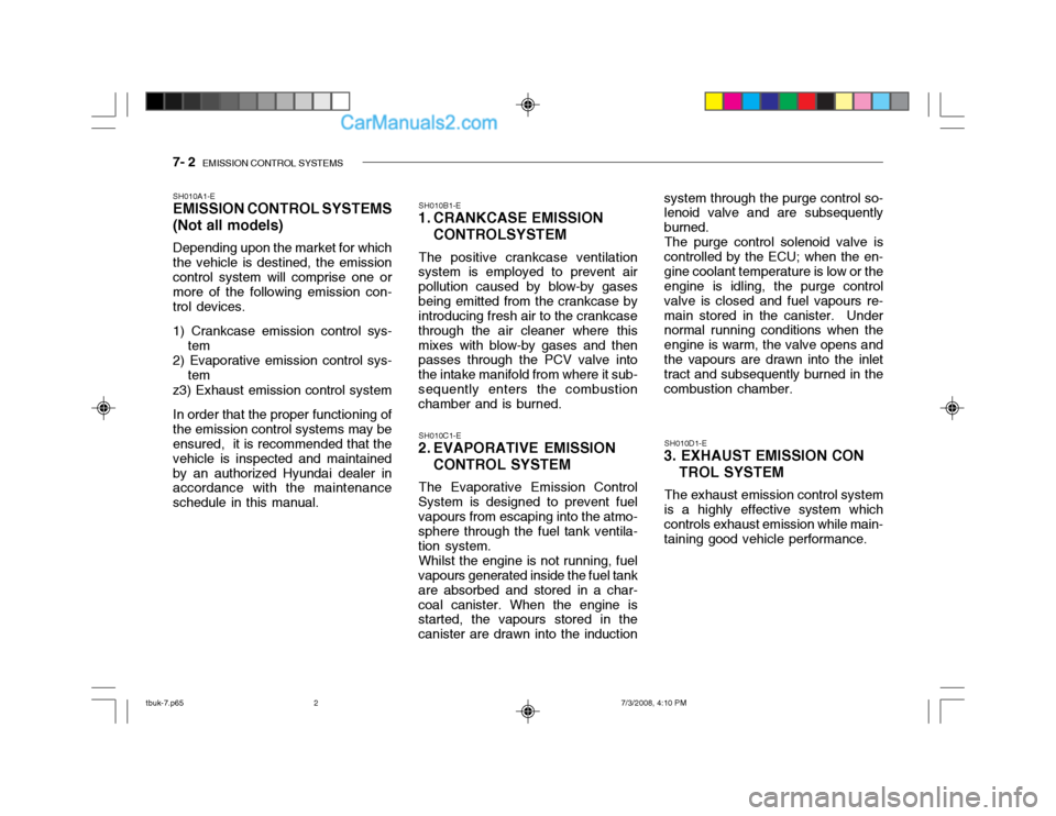 Hyundai Getz 2004 Owners Manual 7- 2 EMISSION CONTROL SYSTEMS
SH010A1-E EMISSION CONTROL SYSTEMS (Not all models) Depending upon the market for which the vehicle is destined, the emissioncontrol system will comprise one or more of Hyundai Getz 2004 Owners Manual 7- 2 EMISSION CONTROL SYSTEMS
SH010A1-E EMISSION CONTROL SYSTEMS (Not all models) Depending upon the market for which the vehicle is destined, the emissioncontrol system will comprise one or more of