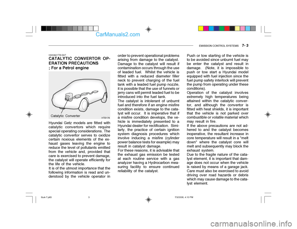 Hyundai Getz 2004 Owners Manual EMISSION CONTROL SYSTEMS 7- 3
H020A01TB-EAT
CATALYTIC CONVERTOR OP- ERATION PRECAUTIONS ; For a Petrol engine
Hyundai Getz models are fitted with
catalytic convertors which require special operatin Hyundai Getz 2004 Owners Manual EMISSION CONTROL SYSTEMS 7- 3
H020A01TB-EAT
CATALYTIC CONVERTOR OP- ERATION PRECAUTIONS ; For a Petrol engine
Hyundai Getz models are fitted with
catalytic convertors which require special operatin