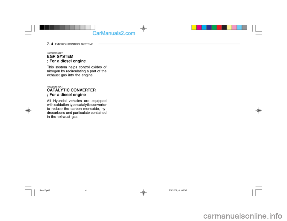 Hyundai Getz 2004 Owners Manual 7- 4 EMISSION CONTROL SYSTEMS
H020D01S-GAT CATALYTIC CONVERTER ; For a diesel engine All Hyundai vehicles are equipped with oxidation type catalytic converter to reduce the carbon monoxide, hy- droca Hyundai Getz 2004 Owners Manual 7- 4 EMISSION CONTROL SYSTEMS
H020D01S-GAT CATALYTIC CONVERTER ; For a diesel engine All Hyundai vehicles are equipped with oxidation type catalytic converter to reduce the carbon monoxide, hy- droca