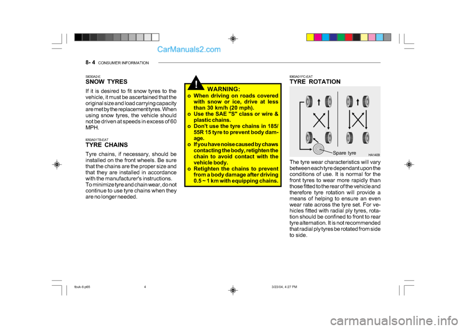 Hyundai Getz 2004 Owners Manual 8- 4 CONSUMER INFORMATION
!
I050A01TB-EAT
TYRE CHAINS
Tyre chains, if necessary, should be
installed on the front wheels. Be sure
that the chains are the proper size and
that they are installed i Hyundai Getz 2004 Owners Manual 8- 4 CONSUMER INFORMATION
!
I050A01TB-EAT
TYRE CHAINS
Tyre chains, if necessary, should be
installed on the front wheels. Be sure
that the chains are the proper size and
that they are installed i