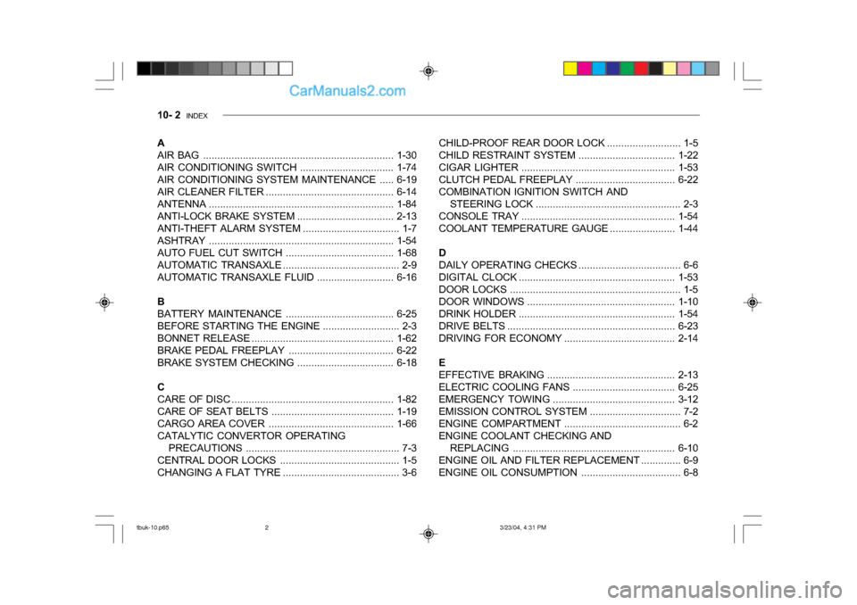 Hyundai Getz 2004 Owners Manual 10- 2 INDEX
A
AIR BAG ................................................... ................1-30
AIR CONDITIONING SWI TCH ................................. 1-74
AIR CONDITIONING SYSTEM MAINTENANCE ... Hyundai Getz 2004 Owners Manual 10- 2 INDEX
A
AIR BAG ................................................... ................1-30
AIR CONDITIONING SWI TCH ................................. 1-74
AIR CONDITIONING SYSTEM MAINTENANCE ...