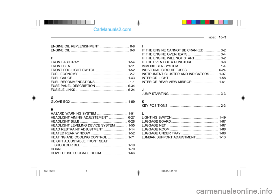 Hyundai Getz 2004  Owners Manual INDEX    10- 3
ENGINE OIL REPLENISHMENT ................................ 6-8
ENGINE OIL ................................................... ............ 6-6
F 
FRONT ASHTRAY ... ......................