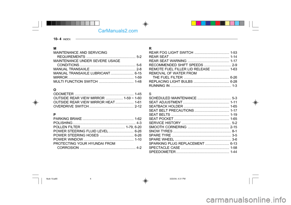 Hyundai Getz 2004 Owners Guide 10- 4 INDEX
M
MAINTENANCE AND SERVICING
REQUIREMENTS ................................................... 5-2
MAINTENANCE UNDER SEVERE USAGE CONDITIONS ......................................... ..... Hyundai Getz 2004 Owners Guide 10- 4 INDEX
M
MAINTENANCE AND SERVICING
REQUIREMENTS ................................................... 5-2
MAINTENANCE UNDER SEVERE USAGE CONDITIONS ......................................... .....