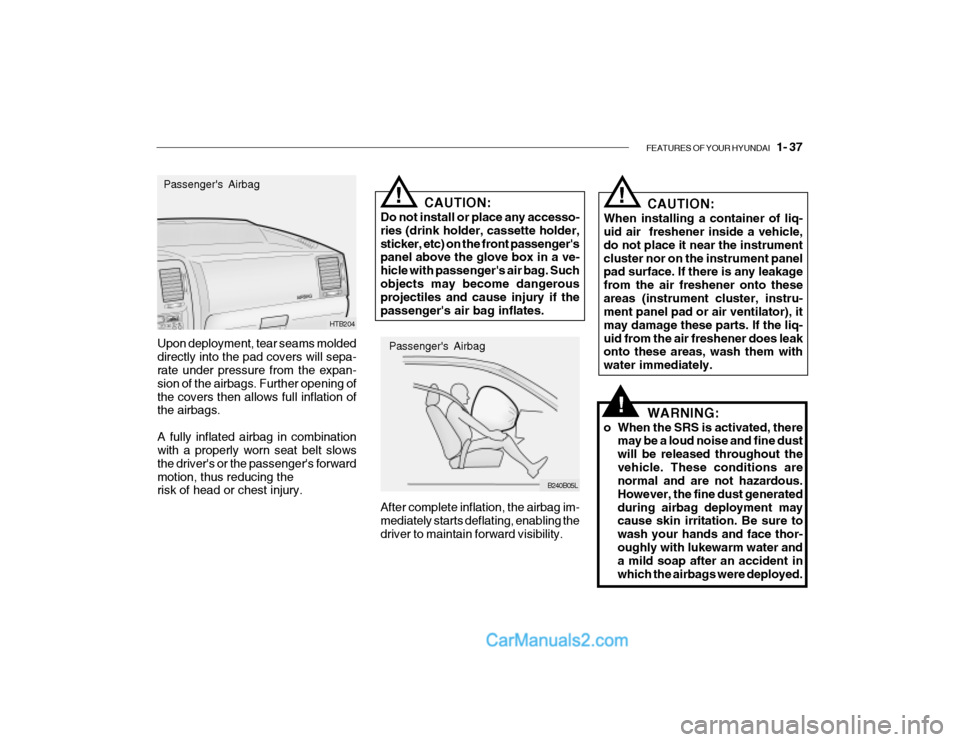 Hyundai Getz 2004 Service Manual FEATURES OF YOUR HYUNDAI 1- 37
Upon deployment, tear seams molded directly into the pad covers will sepa- rate under pressure from the expan- sion of the airbags. Further opening ofthe covers then a Hyundai Getz 2004 Service Manual FEATURES OF YOUR HYUNDAI 1- 37
Upon deployment, tear seams molded directly into the pad covers will sepa- rate under pressure from the expan- sion of the airbags. Further opening ofthe covers then a