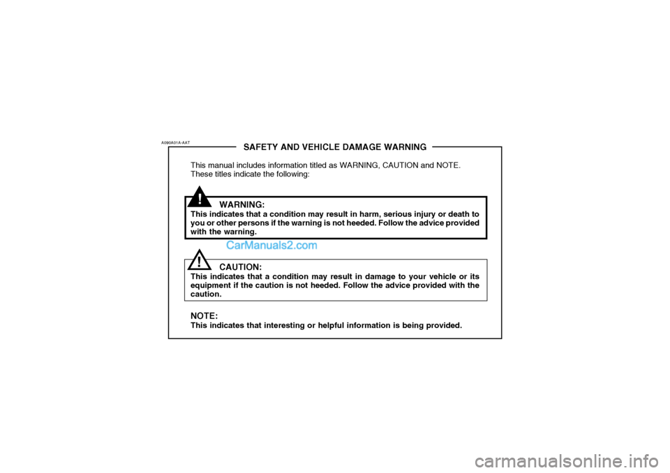 Hyundai Getz 2004 Owners Manual !
SAFETY AND VEHICLE DAMAGE WARNING
This manual includes information titled as WARNING, CAUTION and NOTE. These titles indicate the following:
WARNING:
This indicates that a condition may result in ha Hyundai Getz 2004 Owners Manual !
SAFETY AND VEHICLE DAMAGE WARNING
This manual includes information titled as WARNING, CAUTION and NOTE. These titles indicate the following:
WARNING:
This indicates that a condition may result in ha