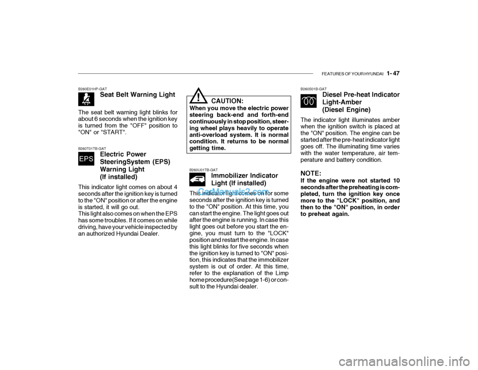 Hyundai Getz 2004 Workshop Manual FEATURES OF YOUR HYUNDAI 1- 47
B260S01B-GAT
Diesel Pre-heat Indicator Light-Amber(Diesel Engine)
The indicator light illuminates amber when the ignition switch is placed at the "ON" position. The en Hyundai Getz 2004 Workshop Manual FEATURES OF YOUR HYUNDAI 1- 47
B260S01B-GAT
Diesel Pre-heat Indicator Light-Amber(Diesel Engine)
The indicator light illuminates amber when the ignition switch is placed at the "ON" position. The en